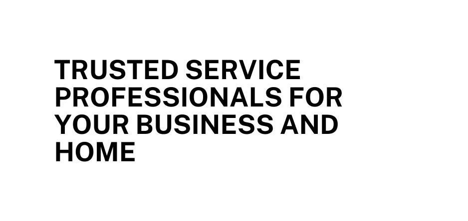 Trusted Service Professionals for Your Business and Home
